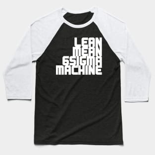 LEAN MEAN 6SIGMA MACHINE Baseball T-Shirt